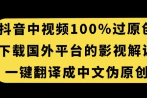 抖音里短视频百分之百过原创设计，免费下载国外平台的影视解说，一键翻译中文获得收益